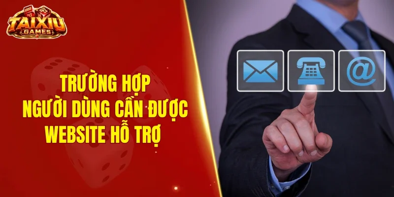 Trường hợp người dùng cần được website hỗ trợ 